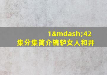 1—42集分集简介辘轳女人和井