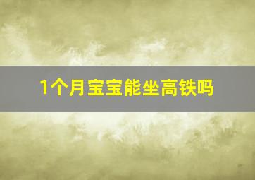 1个月宝宝能坐高铁吗