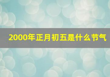 2000年正月初五是什么节气