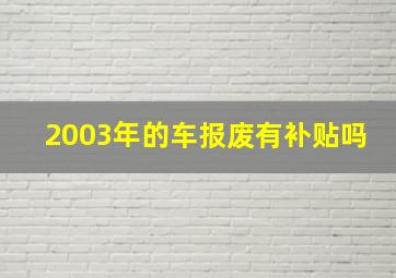 2003年的车报废有补贴吗