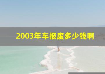 2003年车报废多少钱啊