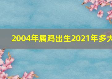 2004年属鸡出生2021年多大