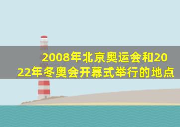 2008年北京奥运会和2022年冬奥会开幕式举行的地点