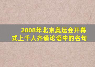 2008年北京奥运会开幕式上千人齐诵论语中的名句