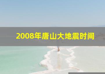 2008年唐山大地震时间