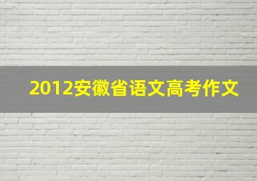 2012安徽省语文高考作文