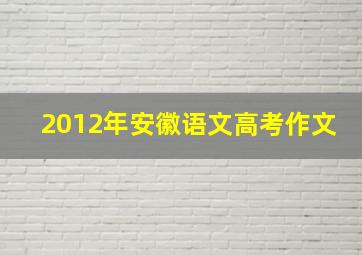 2012年安徽语文高考作文