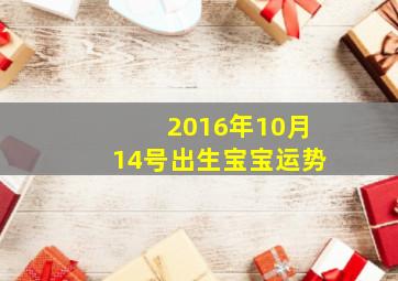 2016年10月14号出生宝宝运势