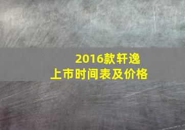 2016款轩逸上市时间表及价格