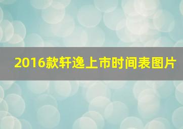 2016款轩逸上市时间表图片