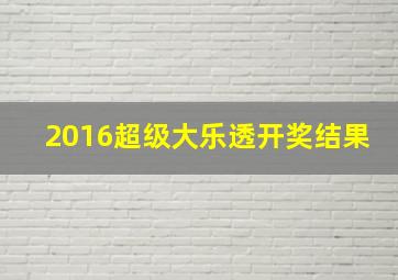 2016超级大乐透开奖结果