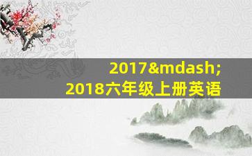 2017—2018六年级上册英语