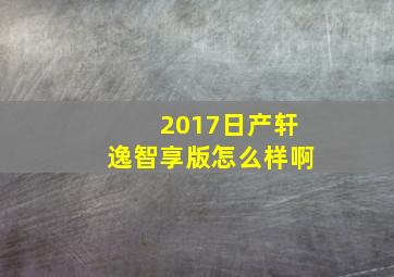 2017日产轩逸智享版怎么样啊