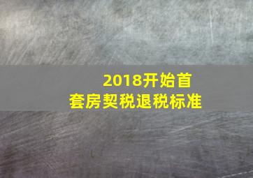 2018开始首套房契税退税标准