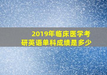 2019年临床医学考研英语单科成绩是多少