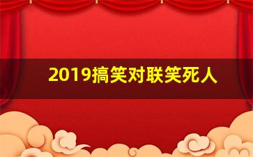 2019搞笑对联笑死人