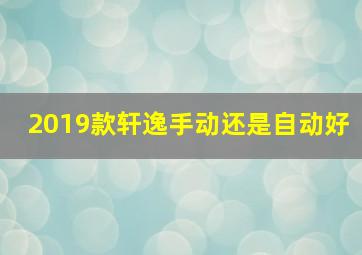 2019款轩逸手动还是自动好