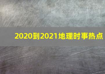 2020到2021地理时事热点