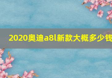 2020奥迪a8l新款大概多少钱