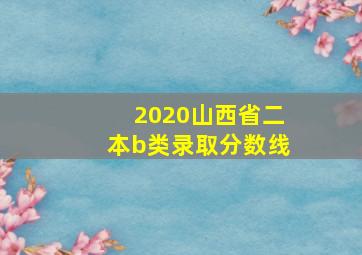 2020山西省二本b类录取分数线