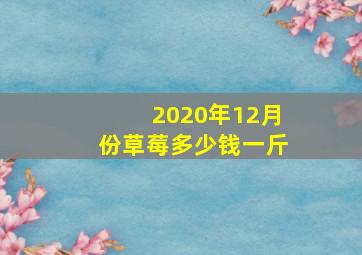 2020年12月份草莓多少钱一斤