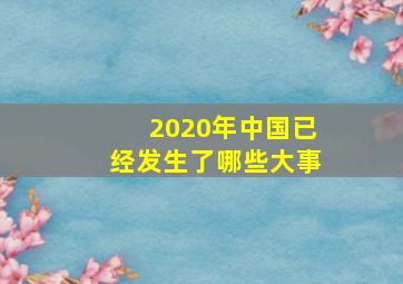 2020年中国已经发生了哪些大事