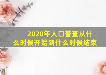 2020年人口普查从什么时候开始到什么时候结束