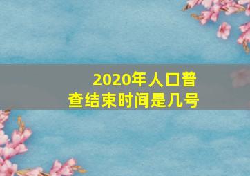 2020年人口普查结束时间是几号