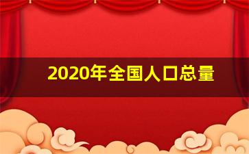 2020年全国人口总量