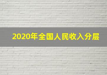 2020年全国人民收入分层