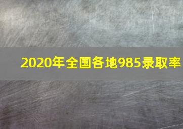 2020年全国各地985录取率