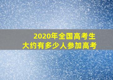 2020年全国高考生大约有多少人参加高考