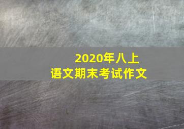 2020年八上语文期末考试作文