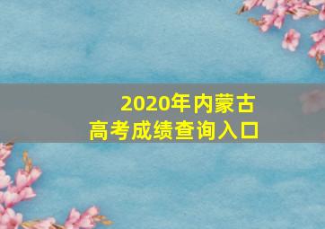 2020年内蒙古高考成绩查询入口