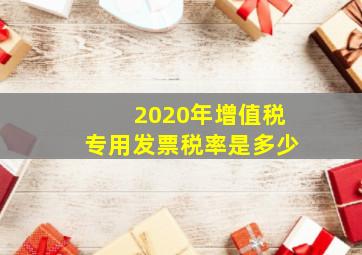 2020年增值税专用发票税率是多少