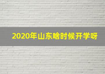 2020年山东啥时候开学呀