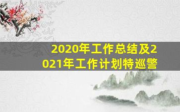 2020年工作总结及2021年工作计划特巡警