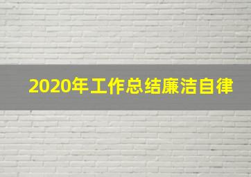 2020年工作总结廉洁自律