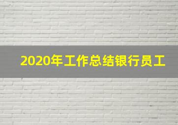 2020年工作总结银行员工