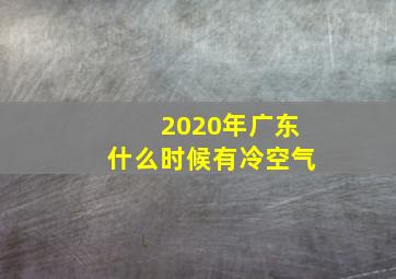 2020年广东什么时候有冷空气