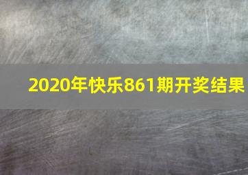 2020年快乐861期开奖结果