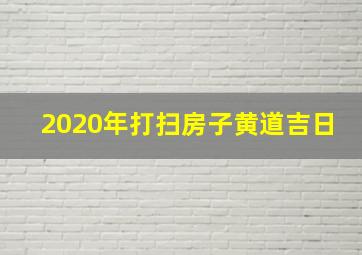 2020年打扫房子黄道吉日