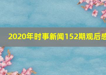 2020年时事新闻152期观后感