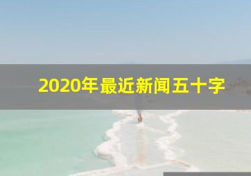 2020年最近新闻五十字