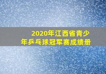 2020年江西省青少年乒乓球冠军赛成绩册