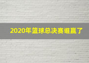 2020年篮球总决赛谁赢了