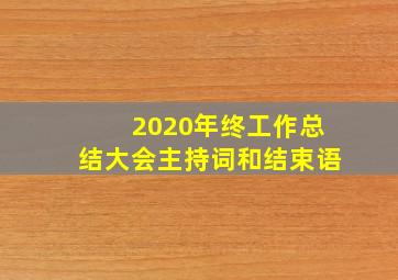 2020年终工作总结大会主持词和结束语