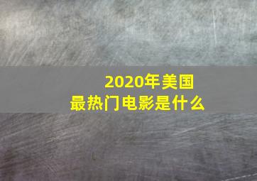 2020年美国最热门电影是什么