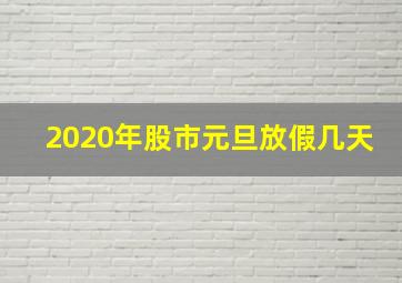 2020年股市元旦放假几天