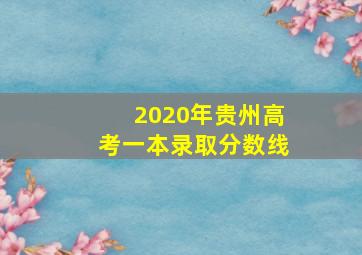 2020年贵州高考一本录取分数线